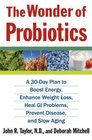 The Wonder of Probiotics A 30Day Plan to Boost Energy Enhance Weight Loss Heal GI Problems Prevent Disease and Slow Aging