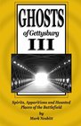 Ghosts of Gettysburg III: Spirits, Apparitions and Haunted Places of the Battlefield (Volume 3)