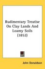 Rudimentary Treatise On Clay Lands And Loamy Soils