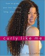 Curly Like Me How to Grow Your Hair Healthy Long and Strong