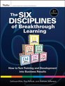 The Six Disciplines of Breakthrough Learning How to Turn Training and Development into Business Results