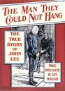 The Man They Could Not Hang The True Story of John Lee