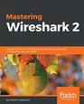 Mastering Wireshark 2 Develop skills for network analysis and address a wide range of information security threats