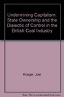 Undermining Capitalism State Ownership and the Dialectic of Control in the British Coal Industry