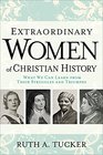 Extraordinary Women of Christian History What We Can Learn from Their Struggles and Triumphs
