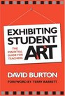 Exhibiting Student Art The Essential Guide for Teachers