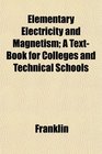 Elementary Electricity and Magnetism A TextBook for Colleges and Technical Schools