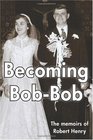 Becoming BobBob The memoirs of Robert Henry