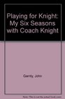 Playing for Knight My Six Seasons with Coach Knight