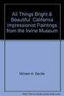 All Things Bright  Beautiful California Impressionist Paintings from the Irvine Museum