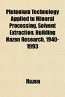 Plutonium Technology Applied to Mineral Processing Solvent Extraction Building Hazen Research 19401993