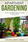 Apartment Gardening Grow Vegetables Fruits and Herbs in Small Spaces