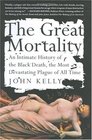 The Great Mortality : An Intimate History of the Black Death, The Most Devastating Plague of All Time