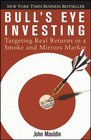 Bull's Eye Investing  Targeting Real Returns in a Smoke and Mirrors Market