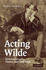 Acting Wilde Victorian Sexuality Theatre and Oscar Wilde