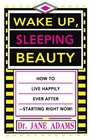 Wake Up Sleeping Beauty How to Live Happily Ever After  Starting Right Now