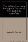 The ItalianAmerican Immigrant Theatre of New York City 17461899