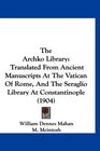 The Archko Library Translated From Ancient Manuscripts At The Vatican Of Rome And The Seraglio Library At Constantinople
