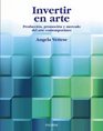 Invertir En Arte/ Investing in Arts Produccion Promocion Y Mercado Del Arte Contemporaneo/Production Promotion and Marketing of the Contemporary Art