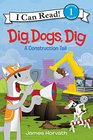 Dig, Dogs, Dig: A Construction Tail (I Can Read Level 1)