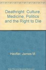 Deathright Culture Medicine Politics and the Right to Die