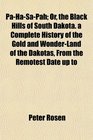 PaHaSaPah Or the Black Hills of South Dakota a Complete History of the Gold and WonderLand of the Dakotas From the Remotest Date up to