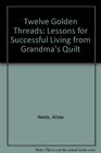 Twelve Golden Threads Lessons for Successful Living from Grandma's Quilt