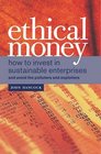 Ethical Money How to Invest in Sustainable Enterprises and Avoid the Exploiters and Polluters