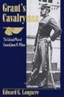 Grant's Cavalryman The Life and Wars of General James H Wilson