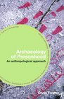 The Archaeology of Personhood An Anthropological Approach