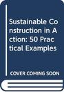 Sustainable Construction in Action 50 Practical Examples