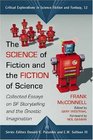 The Science of Fiction and the Fiction of Science Collected Essays on SF Storytelling and the Gnostic Imagination