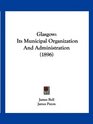 Glasgow Its Municipal Organization And Administration