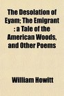The Desolation of Eyam The Emigrant a Tale of the American Woods and Other Poems