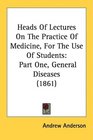 Heads Of Lectures On The Practice Of Medicine For The Use Of Students Part One General Diseases