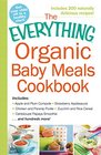 The Everything Organic Baby Meals Cookbook: Includes Apple and Plum Compote, Strawberry Applesauce, Chicken and Parsnip Puree, Zucchini and Rice Cereal, Cantaloupe Papaya Smoothie...and Hundreds More!