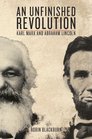 An Unfinished Revolution Karl Marx and Abraham Lincoln