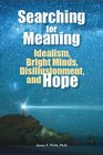 Searching for Meaning Idealism Bright Minds Disillusionment and Hope