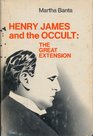 Henry James and the Occult The Great Extension