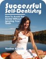 Successful SelfDentistry How to Avoid the Dentist Without Ignoring Your Teeth