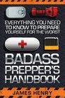 Badass Prepper's Handbook Everything You Need to Know to Prepare Yourself for the Worst