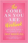 The Come as You Are Workbook A Practical Guide to the Science of Sex