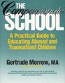 The Compassionate School A Practical Guide to Educating Abused and Traumatized Children