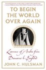 To Begin the World Over Again Lawrence of Arabia from Damascus to Baghdad