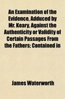 An Examination of the Evidence Adduced by Mr Keary Against the Authenticity or Validity of Certain Passages From the Fathers Contained in