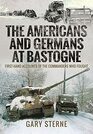 The Americans and Germans at Bastogne: First-Hand Accounts from the Commanders Who Fought
