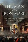 The Man in the Iron Mask The True Story of Europe's Most Famous Prisoner