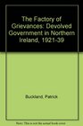 The factory of grievances Devolved government in Northern Ireland 192139
