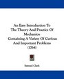 An Easy Introduction To The Theory And Practice Of Mechanics Containing A Variety Of Curious And Important Problems