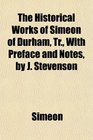 The Historical Works of Simeon of Durham Tr With Preface and Notes by J Stevenson